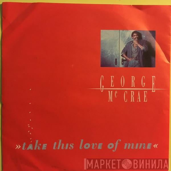  George McCrae  - Take This Love Of Mine