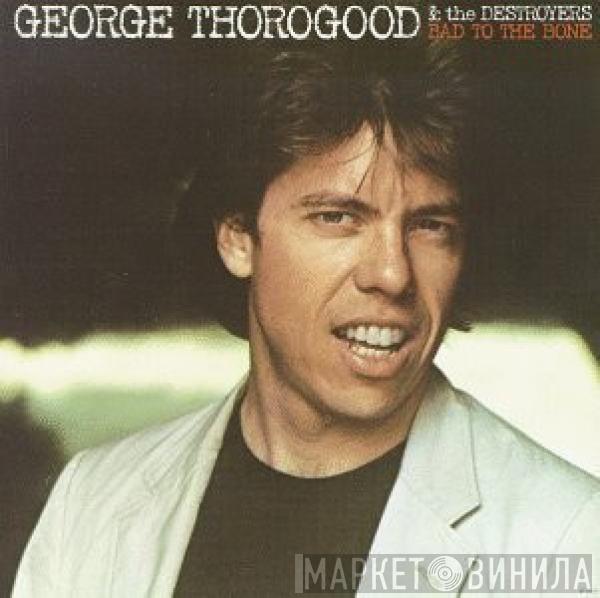  George Thorogood & The Destroyers  - Bad To The Bone