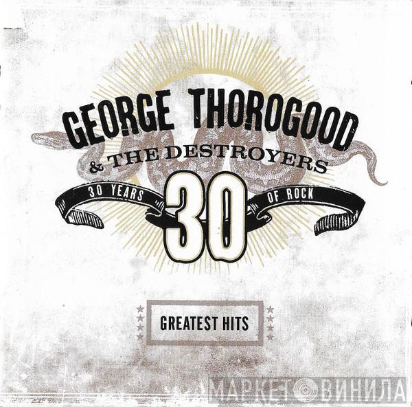 George Thorogood & The Destroyers - Greatest Hits: 30 Years Of Rock