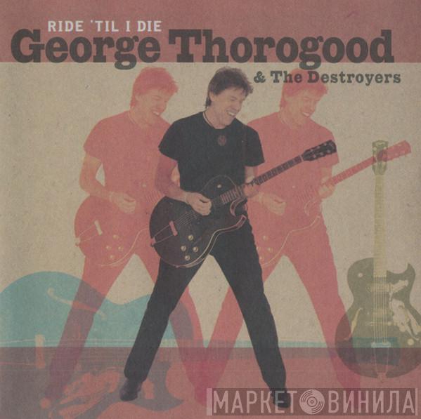 George Thorogood & The Destroyers - Ride 'Til I Die