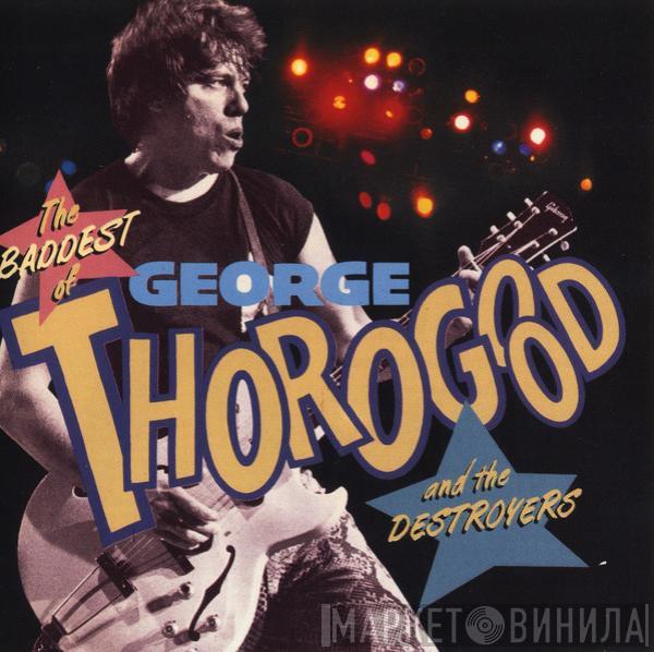 George Thorogood & The Destroyers - The Baddest Of George Thorogood And The Destroyers