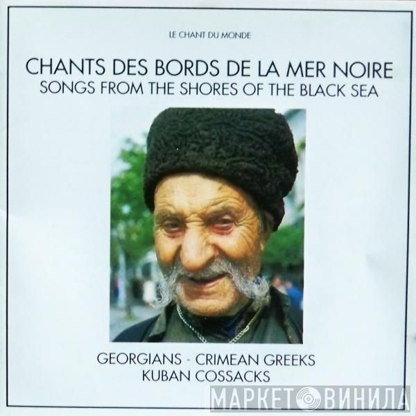 - Georgians - Crimean Greeks  Kuban Cossacks  - Chants Des Bords De La Mer Noire = Songs From The Shores Of The Black Sea