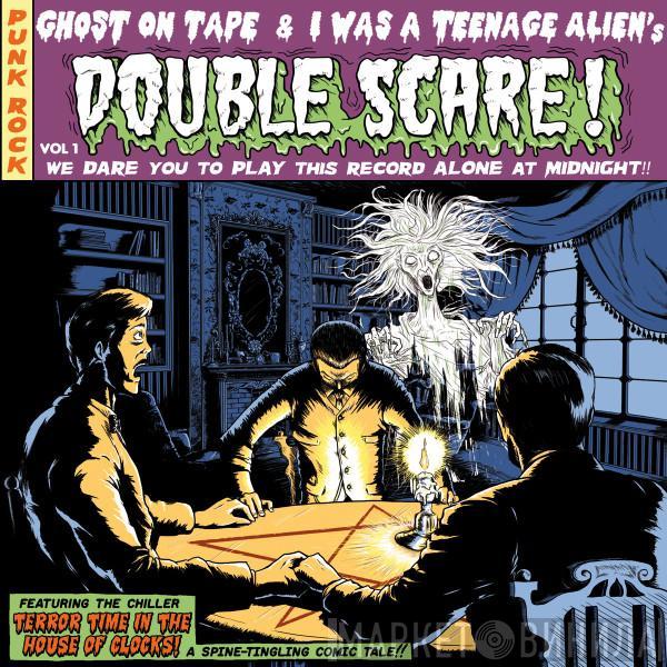 Ghost On Tape, I Was A Teenage Alien - Double Scare! Vol. 1