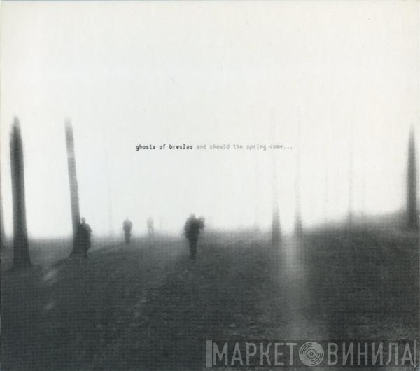 Ghosts Of Breslau - And Should The Spring Come...