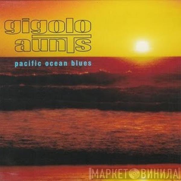 Gigolo Aunts - Pacific Ocean Blues