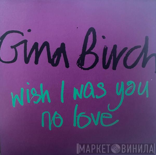Gina Birch - Wish I Was You / No Love