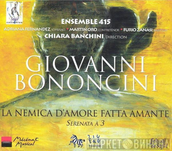 – Giovanni Bononcini , Ensemble 415 , Adriana Fernández , Martin Oro , Furio Zanasi  Chiara Banchini  - La Nemica D'Amore Fatta Amante - Serenata À 3
