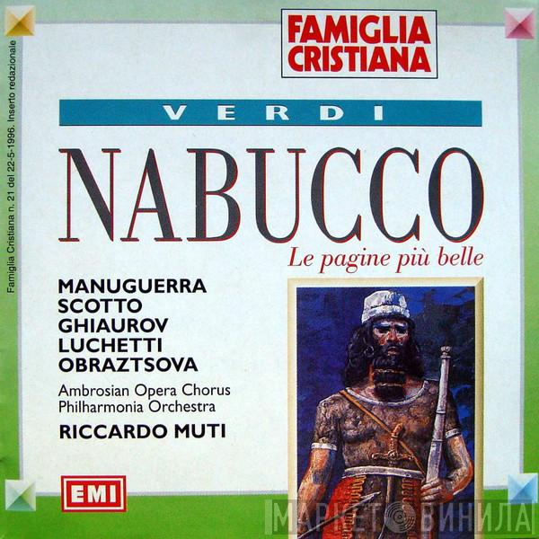 - Giuseppe Verdi , Matteo Manuguerra , Renata Scotto , Nicolai Ghiaurov , Veriano Luchetti , Elena Obraztsova , The Ambrosian Opera Chorus , Philharmonia Orchestra  Riccardo Muti  - Nabucco (Le Pagine Più Belle)