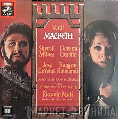 - Giuseppe Verdi , Sherrill Milnes , Fiorenza Cossotto , José Carreras , Ruggero Raimondi , The Ambrosian Opera Chorus , New Philharmonia Orchestra  Riccardo Muti  - Macbeth