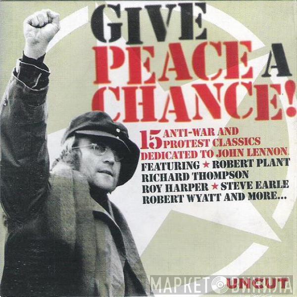 - Give Peace A Chance! (15 Anti-War And Protest Classics Dedicated To John Lennon)