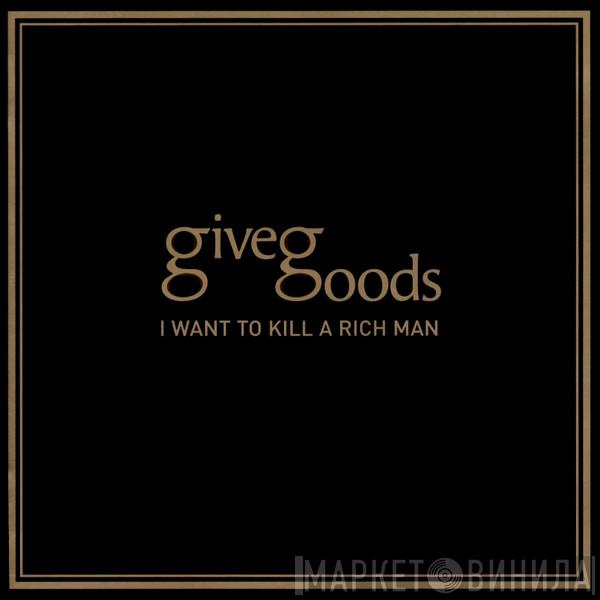 Givegoods - I Want To Kill A Rich Man