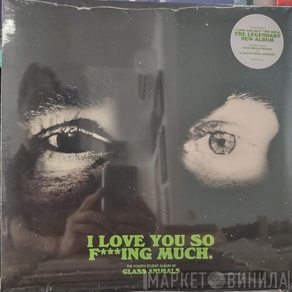 Glass Animals - I Love You So F***ing Much.