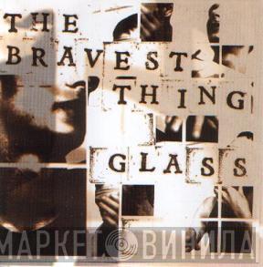 Glass  - The Bravest Thing