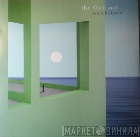 Gleb Kolyadin - The Outland