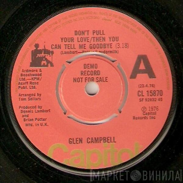  Glen Campbell  - Don't Pull Your Love / Then You Can Tell Me Goodbye // I Miss You Tonight