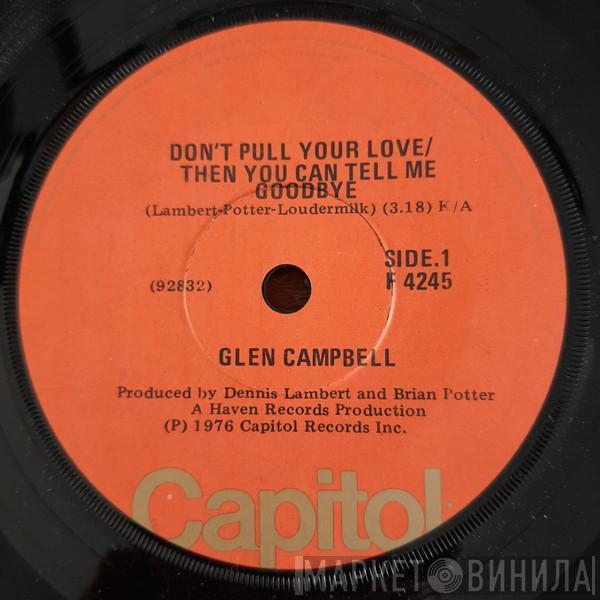  Glen Campbell  - Don't Pull Your Love/Then You Can Tell Me Goodbye