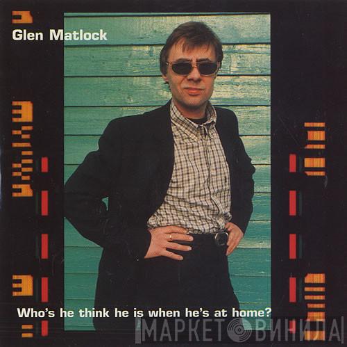 Glen Matlock - Who's He Think He Is When He's At Home?