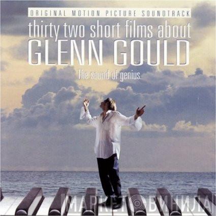 Glenn Gould - Thirty Two Short Films About Glenn Gould (Original Motion Picture Soundtrack)