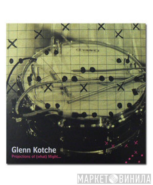 Glenn Kotche - Projections Of (What) Might...