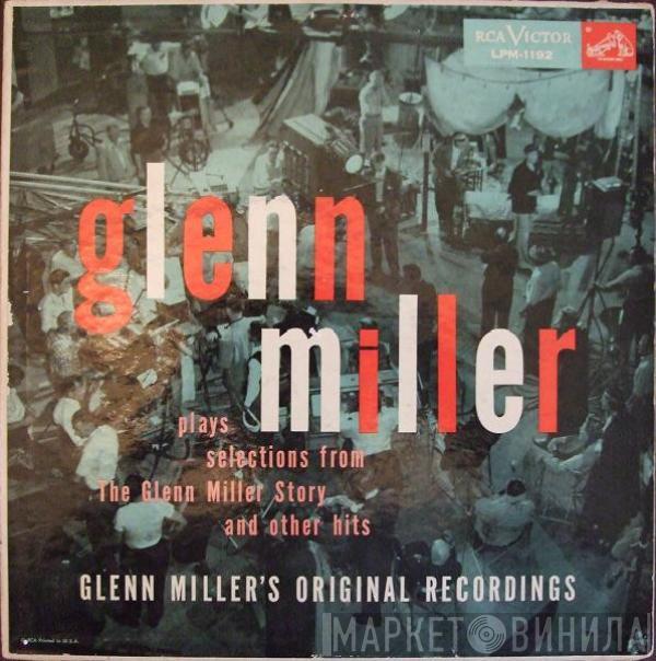  Glenn Miller And His Orchestra  - Glenn Miller Plays Selections From "The Glenn Miller Story" And Other Hits