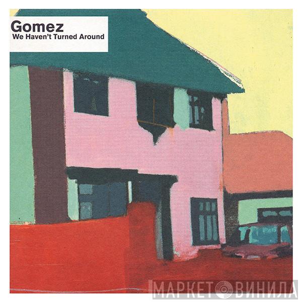 Gomez - We Haven't Turned Around