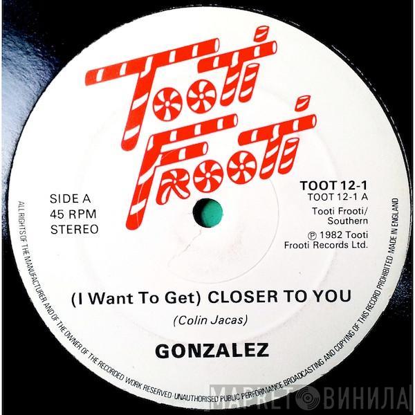 Gonzalez - (I Want To Get) Closer To You