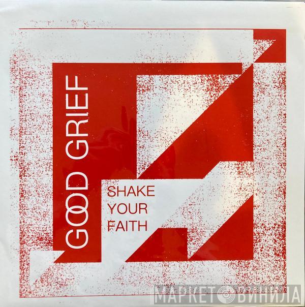 Good Grief  - Shake Your Faith