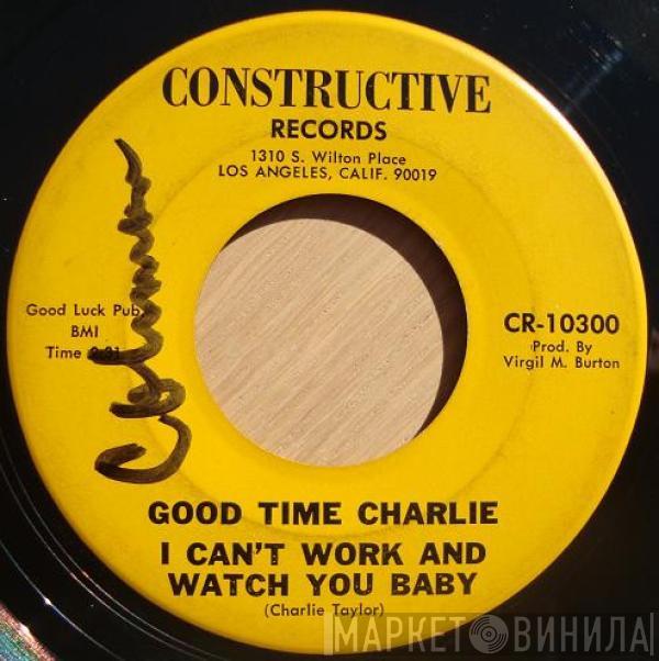  Good Time Charlie  - I Can't Work And Watch You Baby