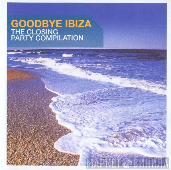  - Goodbye Ibiza - The Closing Party Compilation