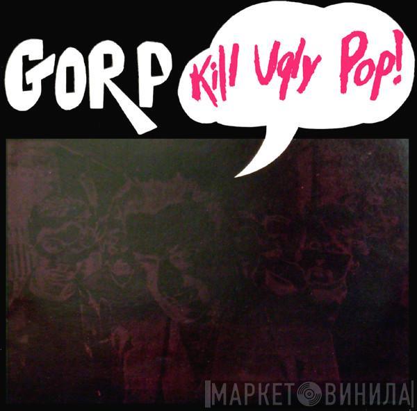 Gorp - Kill Ugly Pop!