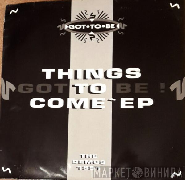 Got To Be - Things To Come EP (The Demos 1991 - Excerpts)