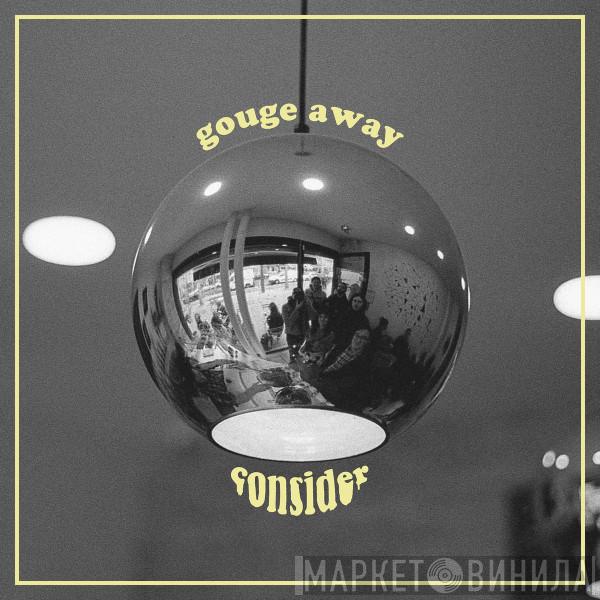  Gouge Away  - Consider