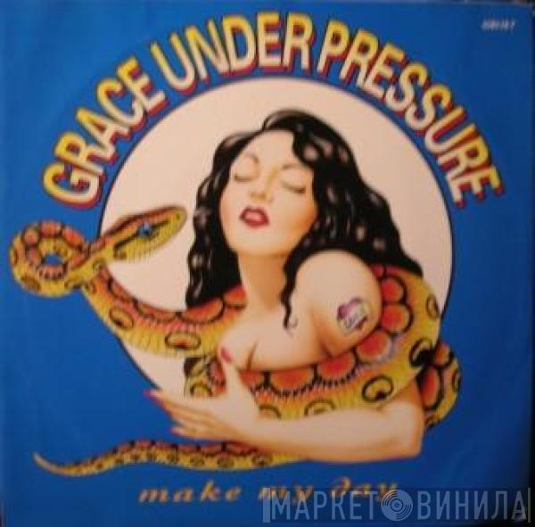 Grace Under Pressure - Make My Day