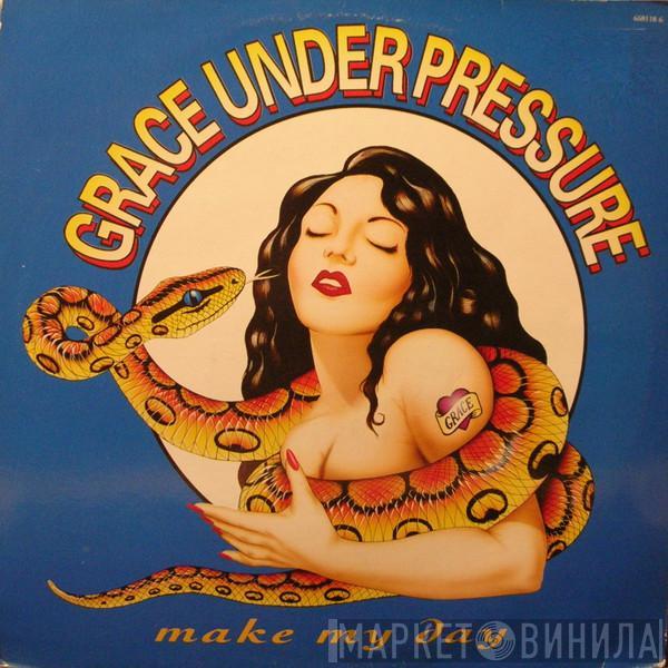 Grace Under Pressure - Make My Day