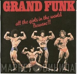  Grand Funk Railroad  - All The Girls In The World Beware !!!