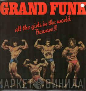  Grand Funk Railroad  - All The Girls In The World Beware !!!
