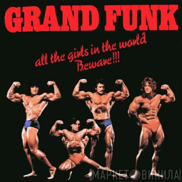  Grand Funk Railroad  - All The Girls In The World Beware !!!