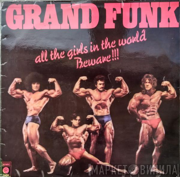  Grand Funk Railroad  - All The Girls In The World Beware !!!