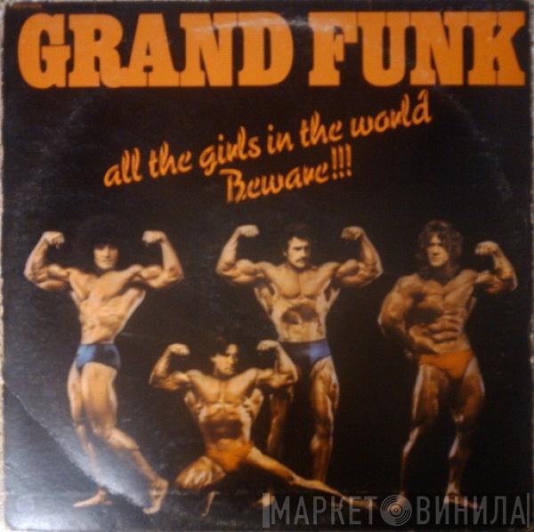  Grand Funk Railroad  - All The Girls In The World Beware!!!