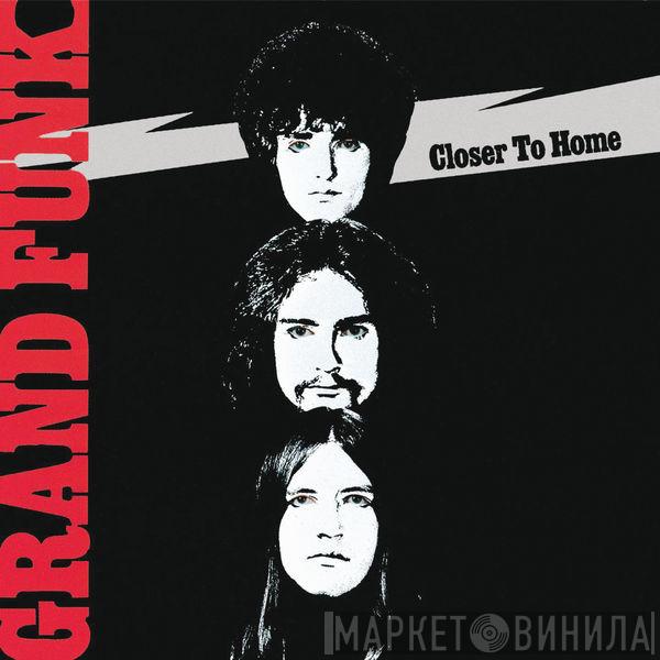  Grand Funk Railroad  - Closer To Home