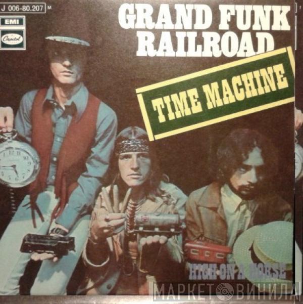 Grand Funk Railroad - Time Machine / High On A Horse