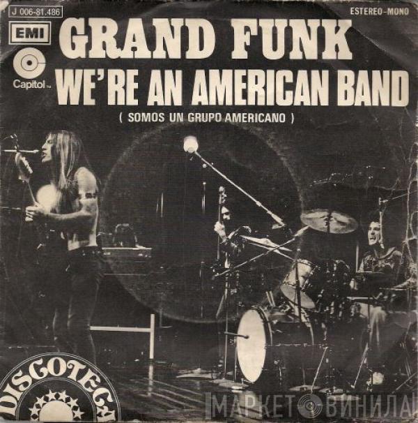 Grand Funk Railroad - We're An American Band = Somos Un Grupo Americano