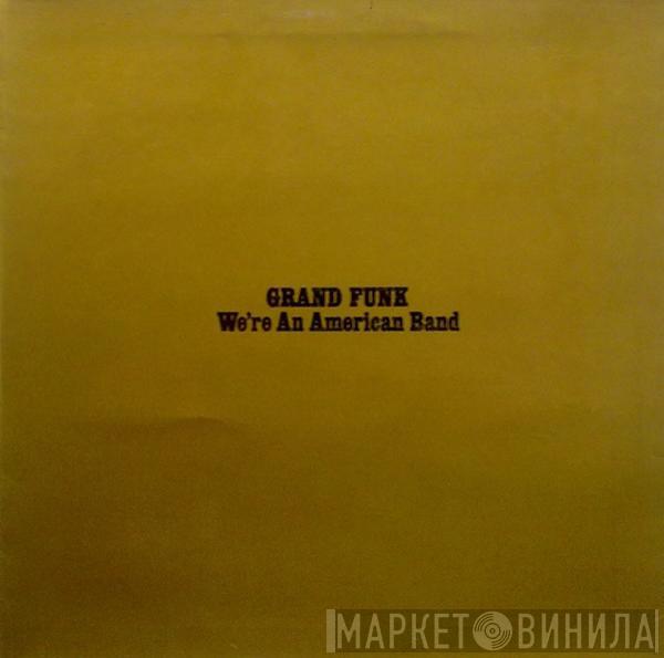  Grand Funk Railroad  - We're An American Band