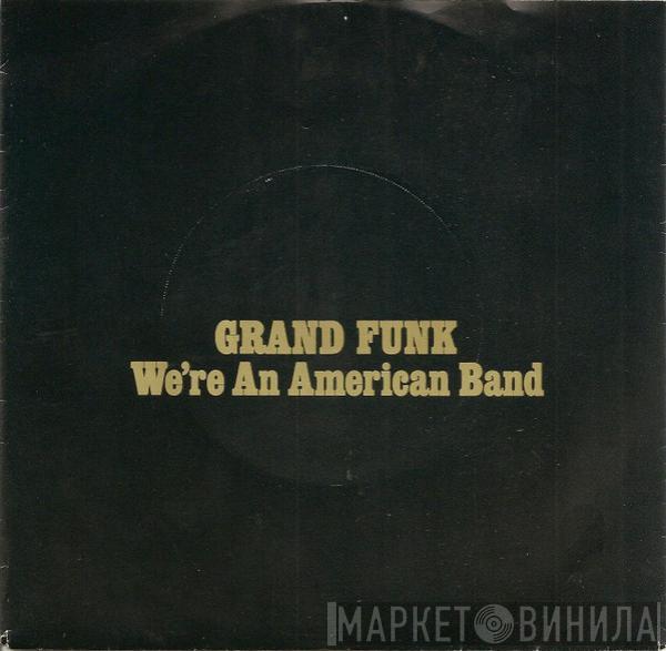 Grand Funk Railroad - We're An American Band