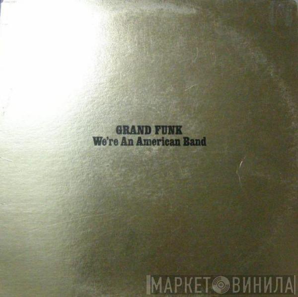  Grand Funk Railroad  - We're An American Band