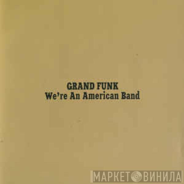  Grand Funk Railroad  - We're An American Band