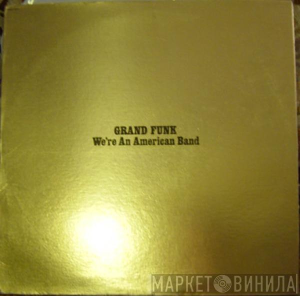  Grand Funk Railroad  - We're An American Band
