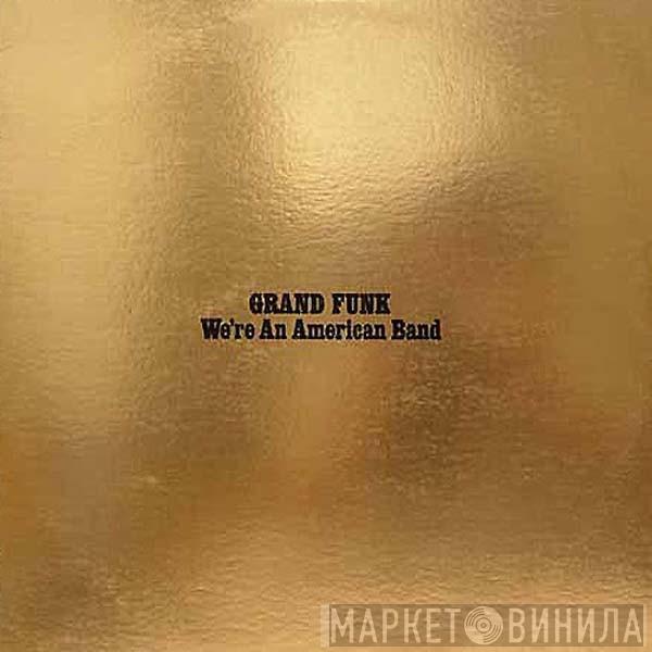  Grand Funk Railroad  - We're An American Band