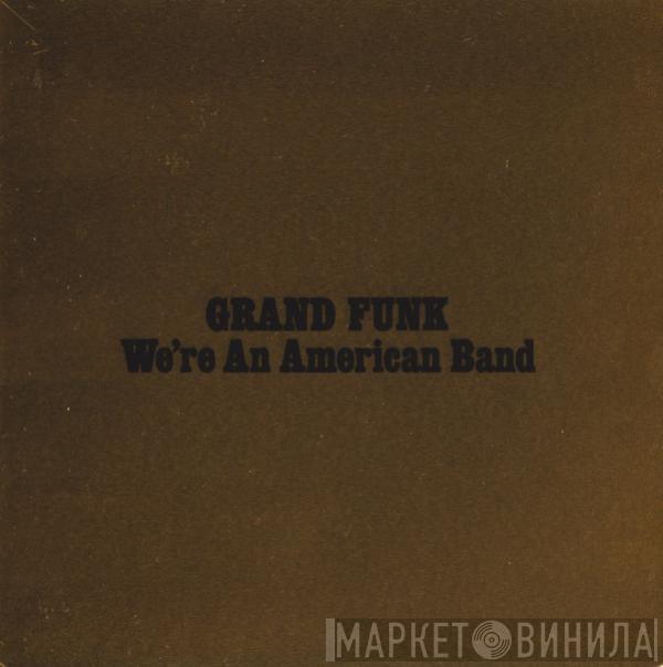  Grand Funk Railroad  - We're An American Band
