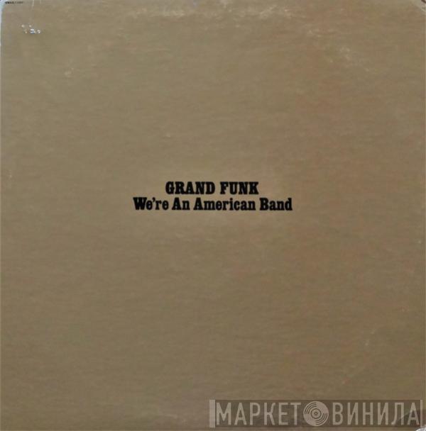  Grand Funk Railroad  - We're An American Band